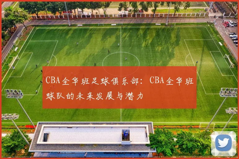 CBA全华班足球俱乐部：CBA全华班球队的未来发展与潜力