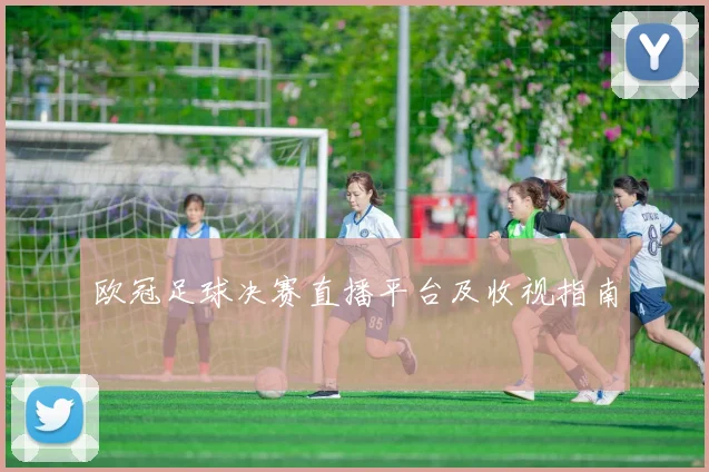 欧冠足球决赛直播平台及收视指南