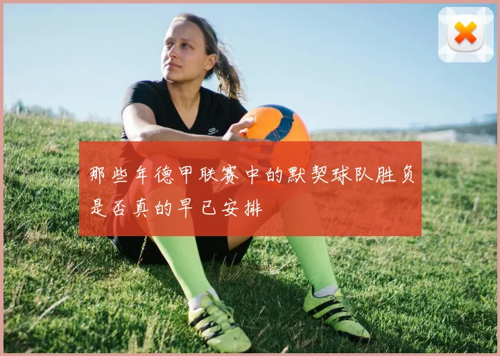 那些年德甲联赛中的默契球队胜负是否真的早已安排