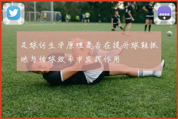足球仿生学原理是否在提升球鞋抓地与传球效率中发挥作用